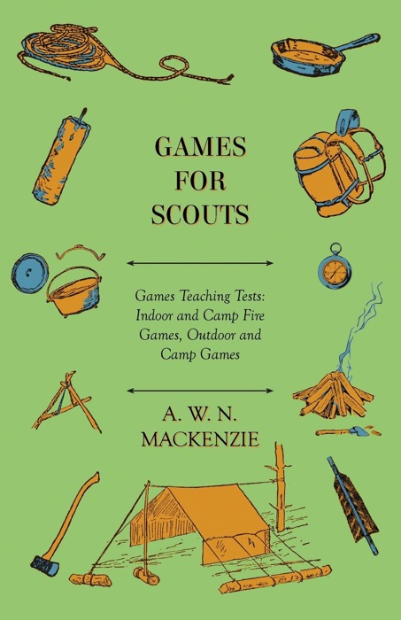 Games for Scouts - Games Teaching Tests: Indoor and Camp Fire Games, Outdoor and Camp Games