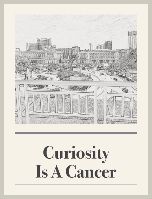 Curiosity is a cancer