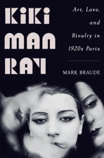 Kiki Man Ray: Art, Love, and Rivalry in 1920s Paris - Mark Braude Cover Art