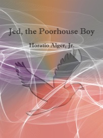 Jed,  the poorhouse boy - Horatio Alger & JR by  Horatio Alger & JR PDF Download