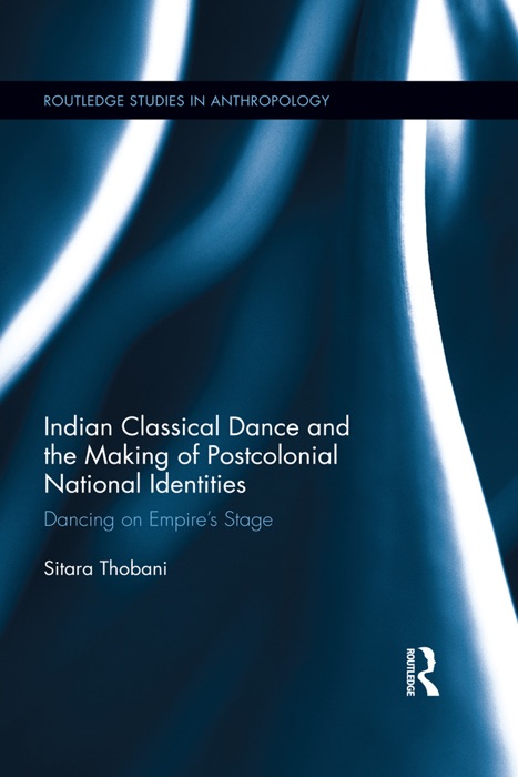 Indian Classical Dance and the Making of Postcolonial National Identities