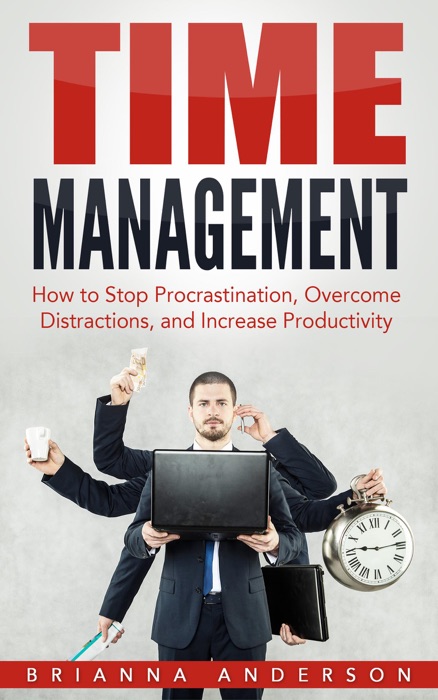 Time Management: How to Stop Procrastination, Overcome Distractions, and Increase Productivity