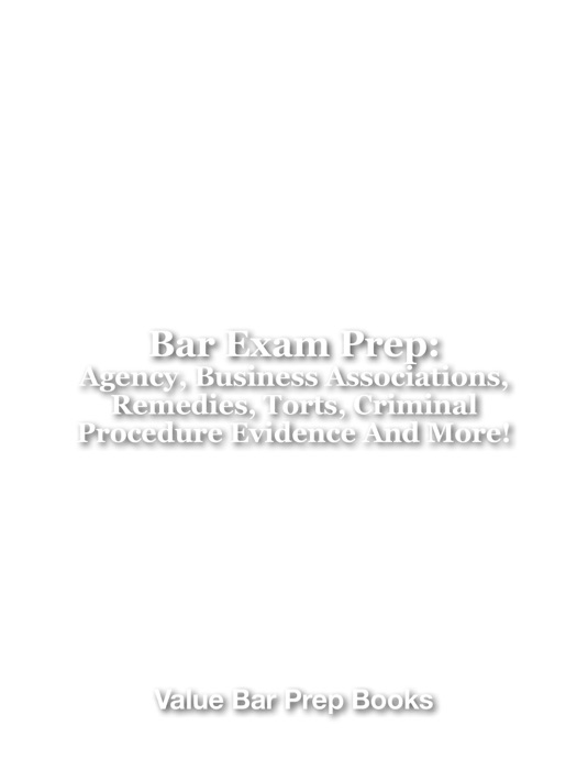 Bar Exam Prep: Agency, Business Associations, Remedies, Torts, Criminal Procedure Evidence and More!