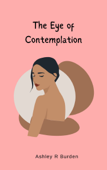 The Eye of Contemplation - Ashley R Burden