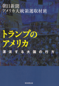 トランプのアメリカ 漂流する大国の行方 - 朝日新聞アメリカ大統領選取材班