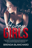 Horny Girls - Enjoy These Hot and Explicit Erotic Sex Stories for Adults: Squirting, Cuckolding, Interracial, Exhibitionists, Sex Toys and More Forbidden Short Adventures - Brenda Blanchard