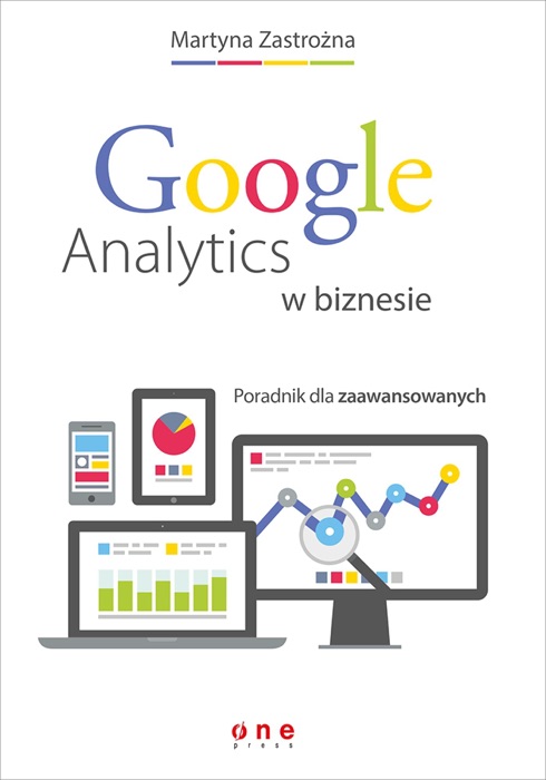 Google Analytics w biznesie. Poradnik dla zaawansowanych