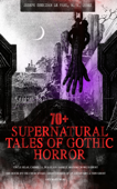 70+ SUPERNATURAL TALES OF GOTHIC HORROR: Uncle Silas, Carmilla, In a Glass Darkly, Madam Crowl's Ghost, The House by the Churchyard, Ghost Stories of an Antiquary, A Thin Ghost and Many More - Joseph Sheridan Le Fanu & M. R. James