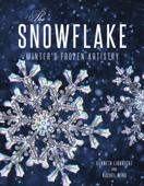 The Snowflake - Kenneth Libbrecht & Rachel Wing