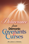 Deliverance From Demonic Covenants And Curses - Rev. James A. Solomon