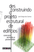 Desconstruindo o projeto estrutural de edifícios - José Sérgio dos Santos