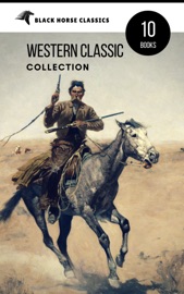 Western Classic Collection: Cabin Fever, Heart of the West, Good Indian, Riders of the Purple Sage... (Black Horse Classics) - O. Henry, James Oliver Curwood, Zane Grey, Robert William Chambers, B. M. Bower, Clarence E. Mulford, Grace Livingston Hill & black Horse Classics by  O. Henry, James Oliver Curwood, Zane Grey, Robert William Chambers, B. M. Bower, Clarence E. Mulford, Grace Livingston Hill & black Horse Classics PDF Download