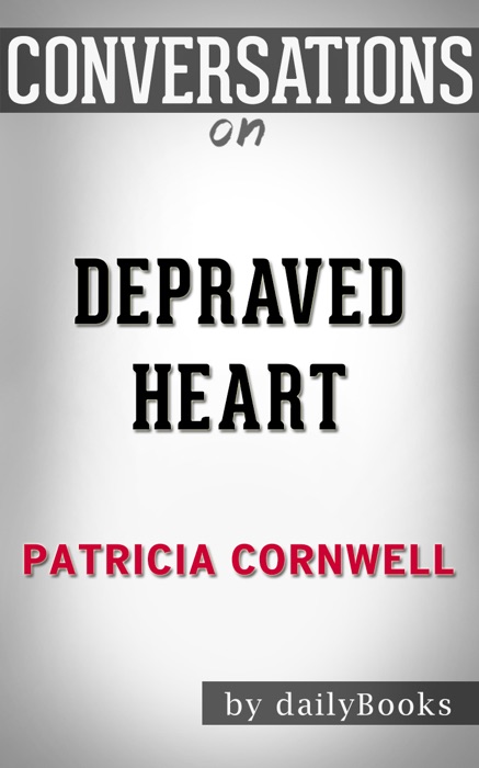 Depraved Heart: A Scarpetta Novel By Patricia Cornwell: Conversation Starters