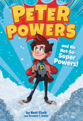 Peter Powers and His Not-So-Super Powers! - Kent Clark, Dave Bardin & Brandon T. Snider