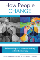 Marion Solomon Ph.D. & Daniel J. Siegel, MD - How People Change: Relationships and Neuroplasticity in Psychotherapy (Norton Series on Interpersonal Neurobiology) artwork