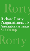 Pragmatismus als Antiautoritarismus - Richard Rorty & Joachim Schulte