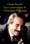 Vita e persecuzione di Giovanni Falcone - Claudio Martelli