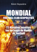 Mondial : Football Club Geopolitics - Tome 2 - Kévin Veyssière