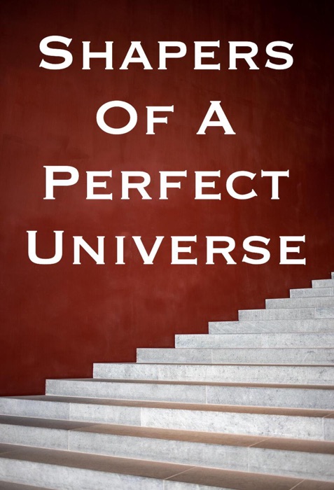 Shapers Of A Perfect Universe