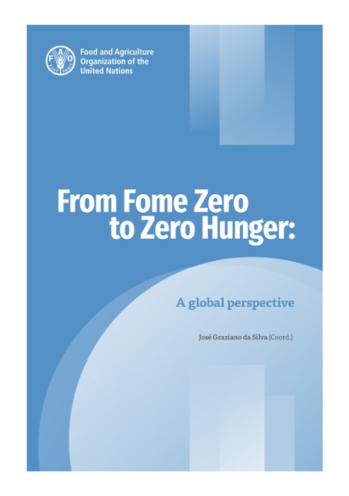 From Fome Zero to Zero Hunger: A Global Perspective. Graziano Da Silva, J. (Coord.)