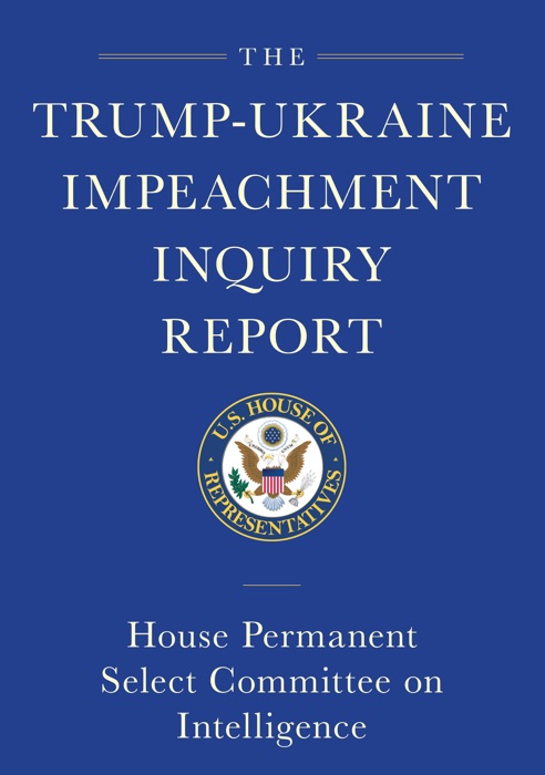 The Trump-Ukraine Impeachment Inquiry Report and Report of Evidence in the Democrats' Impeachment Inquiry in the House of Representatives