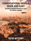 Conversational Hebrew Quick and Easy: PART II: The Most Innovative and Revolutionary Technique to Learn the Hebrew Language. - Yatir Nitzany