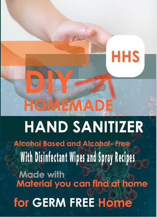 DIY Homemade Hand Sanitizer Alcohol-Based and Alcohol-Free with Disinfectant Wipes and Spray Recipes (Made with Materials you can find at Home) For a Germ-Free Home