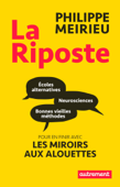 La Riposte. Écoles alternatives, neurosciences et bonnes vieilles méthodes - Philippe Meirieu