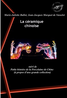 La céramique chinoise‎ suivi de Petite histoire de la Porcelaine de Chine (à propos d’une grande collection) - éd. intégrale, revue et augmentée. - Marie-Juliette Ballot & Jean-Jacques Marquet de Vasselot