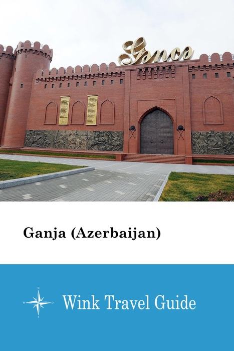 Ganja (Azerbaijan) - Wink Travel Guide