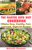 The Master Keto Diet cookbook: 100plus Easy, Healthy, Fast, Low-Carb, High-Fat Recipes - Michelle Newman