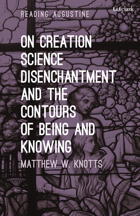 On Creation, Science, Disenchantment and the Contours of Being and Knowing