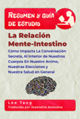 Resumen Y Guía De Estudio - La Relación Mente-Intestino - Lee Tang & Jeannette Antezana