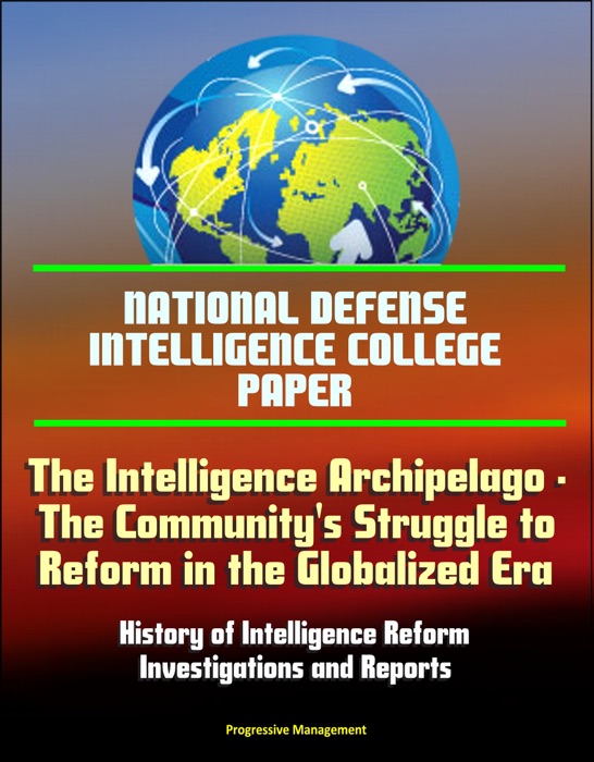 National Defense Intelligence College Paper: The Intelligence Archipelago - The Community's Struggle to Reform in the Globalized Era, History of Intelligence Reform, Investigations and Reports