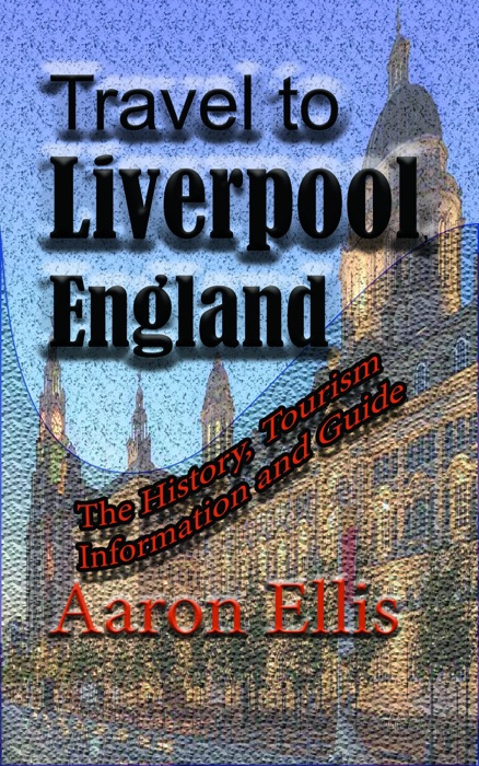 Travel to Liverpool, England: The History, Tourism Information and Guide