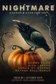 Nightmare Magazine, Issue 85 (October 2019) - John Joseph Adams, Nathan Ballingrud, Carlie St. George, Gemma Files, Rich Larson & Benjamin Percy by  John Joseph Adams, Nathan Ballingrud, Carlie St. George, Gemma Files, Rich Larson & Benjamin Percy PDF Download