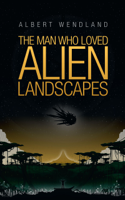 Albert Wendland - The Man Who Loved Alien Landscapes artwork