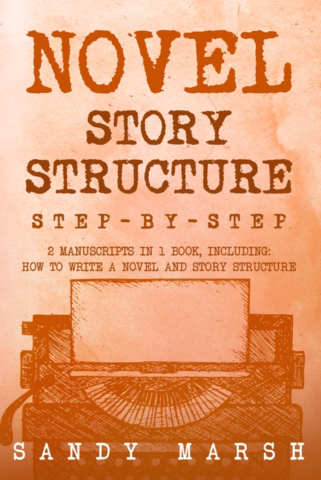 Novel Story Structure: Step-by-Step  2 Manuscripts in 1 Book  Essential Novel Structure, Novel Template and Novel Planning Tricks Any Writer Can Learn