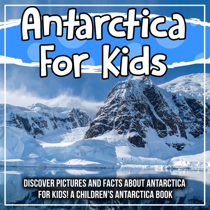 Antarctica For Kids: Discover Pictures and Facts About Antarctica For Kids! A Children's Antartica Book