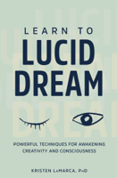Kristen LaMarca, PhD - Learn to Lucid Dream: Powerful Techniques for Awakening Creativity and Consciousness artwork