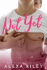 Not Yet - Alexa Riley