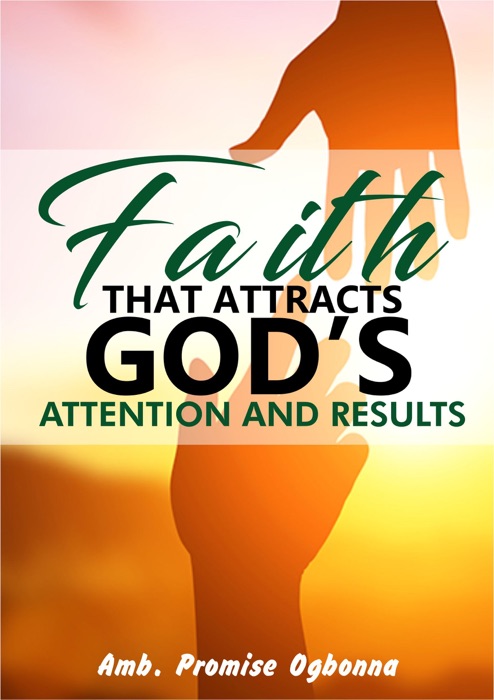 Faith That Attracts God’s Attention and Results