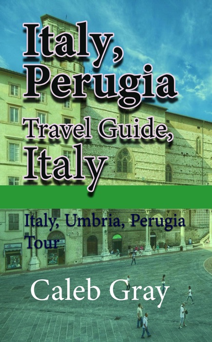 Italy, Perugia Travel Guide, Italy: Italy, Umbria, Perugia Tour