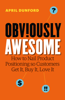 April Dunford - Obviously Awesome: How to Nail Product Positioning so Customers Get It, Buy It, Love It artwork