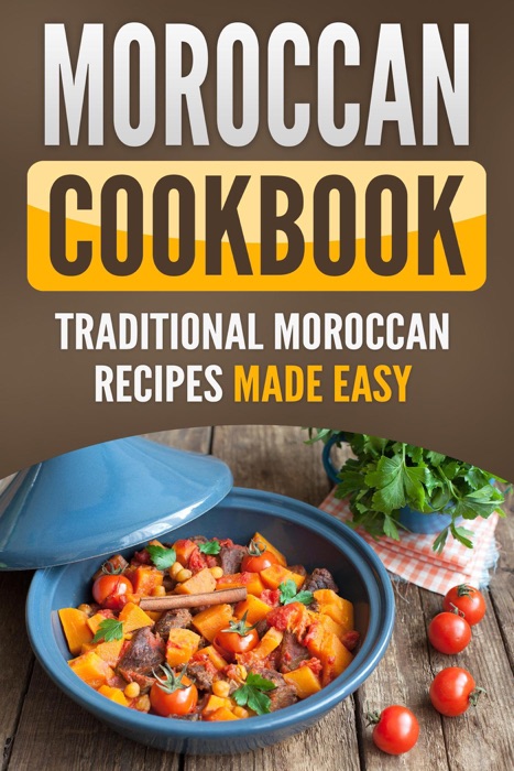 Moroccan Cookbook : Traditional Moroccan Recipes Made Easy