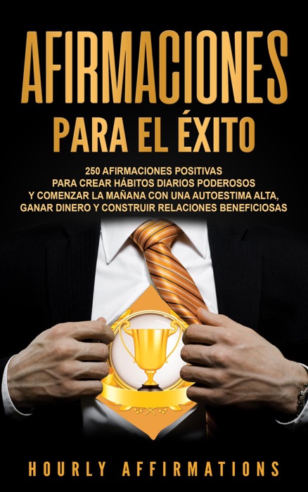 Afirmaciones para el éxito: 250 afirmaciones positivas para crear hábitos diarios poderosos y comenzar la mañana con una autoestima alta, ganar dinero y construir relaciones beneficiosas