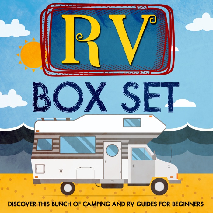 RV Box Set: Discover This Bunch Of Camping And RV Guides For Beginners