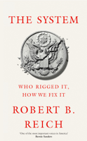 Robert B. Reich - The System: Who Rigged It, How We Fix It artwork
