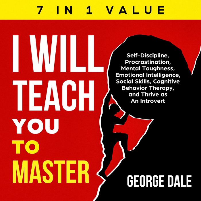 I Will Teach You to Master: Self-Discipline, Procrastination, Mental Toughness, Emotional Intelligence, Social Skills, Cognitive Behavior Therapy, and Thrive as An Introvert