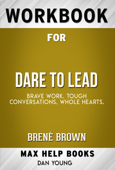 Dare to Lead: Brave Work. Tough Conversations. Whole Hearts. by Brené Brown (Max Help Workbooks)